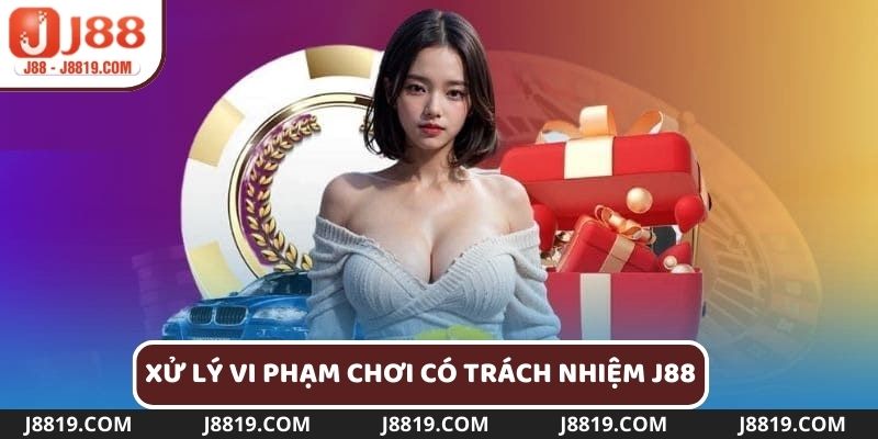 Cách xử lý vi phạm chính sách chơi có trách nhiệm J88