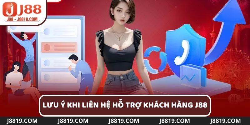 Những điều cần lưu ý khi liên hệ với đội ngũ chăm sóc khách hàng J88