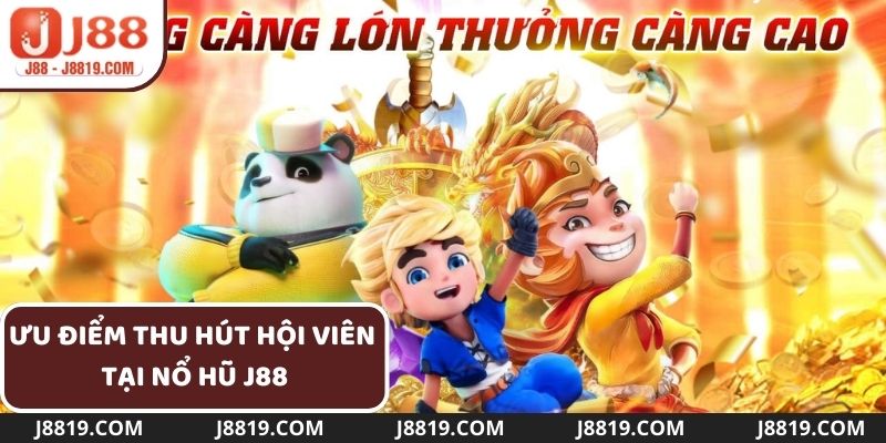 Ưu điểm thu hút hội viên vào sảnh J88 nổ hũ